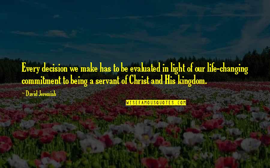Jesus Changing Your Life Quotes By David Jeremiah: Every decision we make has to be evaluated