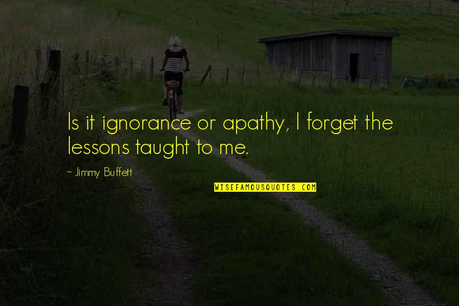 Jesus Changing Your Life Quotes By Jimmy Buffett: Is it ignorance or apathy, I forget the