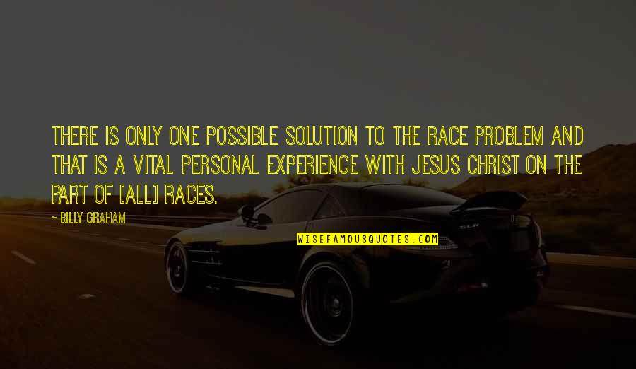 Jesus Christ All Quotes By Billy Graham: There is only one possible solution to the
