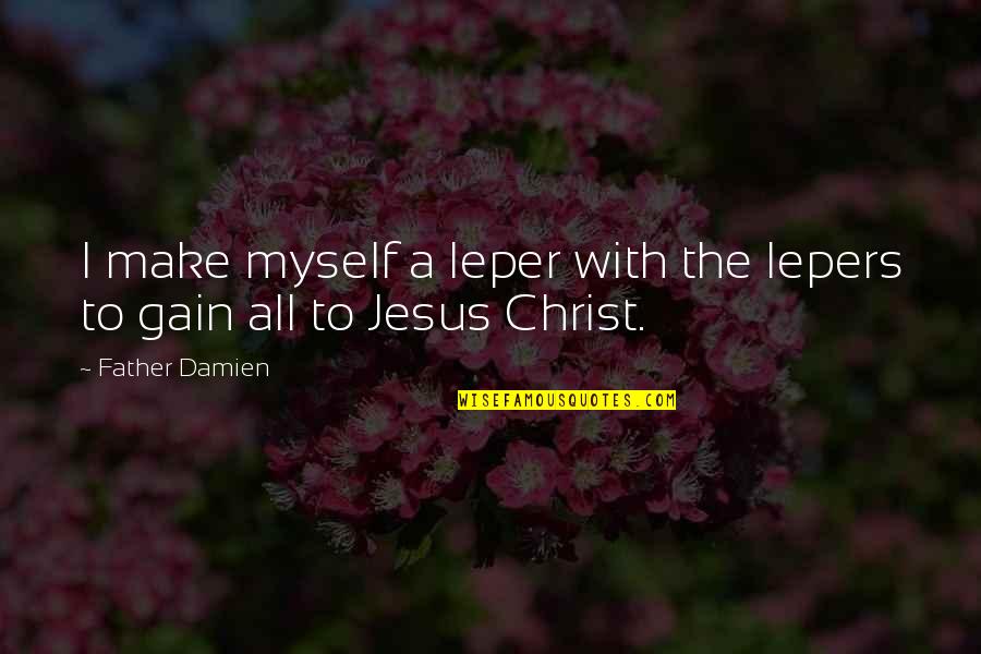 Jesus Christ All Quotes By Father Damien: I make myself a leper with the lepers