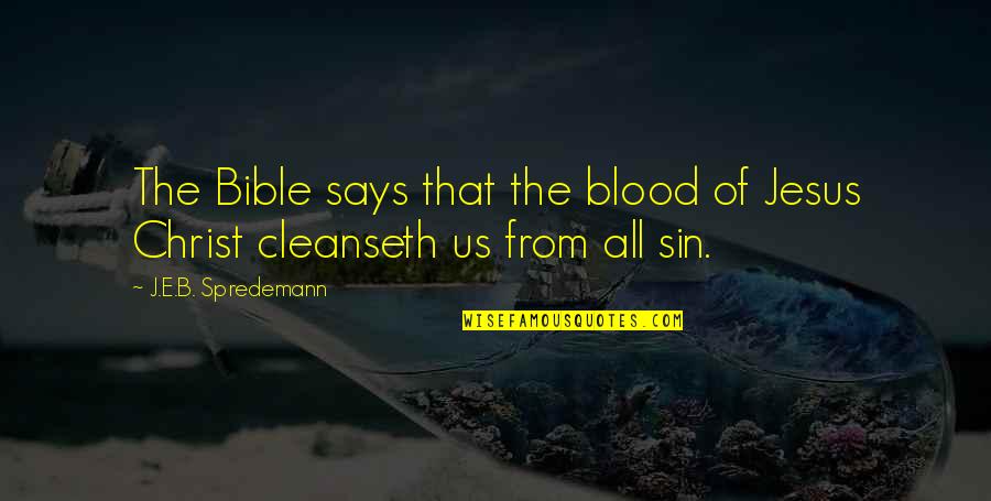 Jesus Christ All Quotes By J.E.B. Spredemann: The Bible says that the blood of Jesus