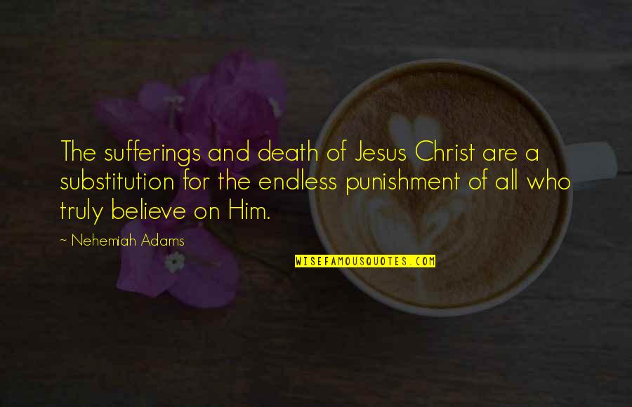 Jesus Christ All Quotes By Nehemiah Adams: The sufferings and death of Jesus Christ are