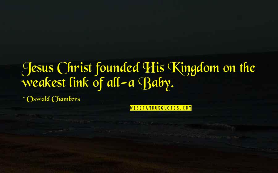 Jesus Christ All Quotes By Oswald Chambers: Jesus Christ founded His Kingdom on the weakest