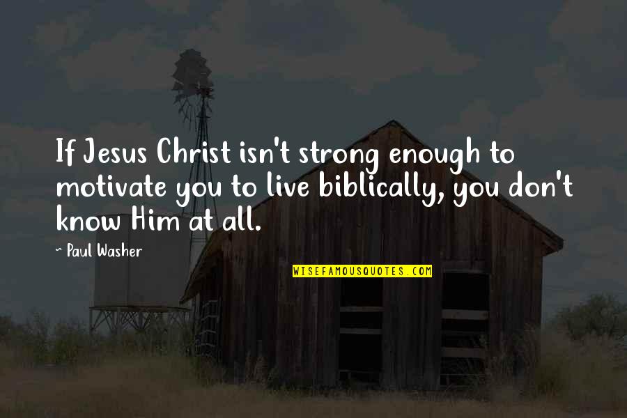 Jesus Christ All Quotes By Paul Washer: If Jesus Christ isn't strong enough to motivate