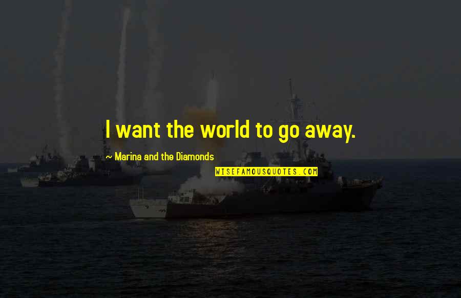 Jesus Christ Atonement Quotes By Marina And The Diamonds: I want the world to go away.