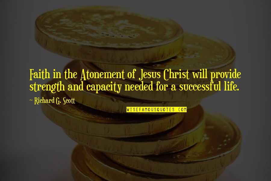 Jesus Christ Atonement Quotes By Richard G. Scott: Faith in the Atonement of Jesus Christ will