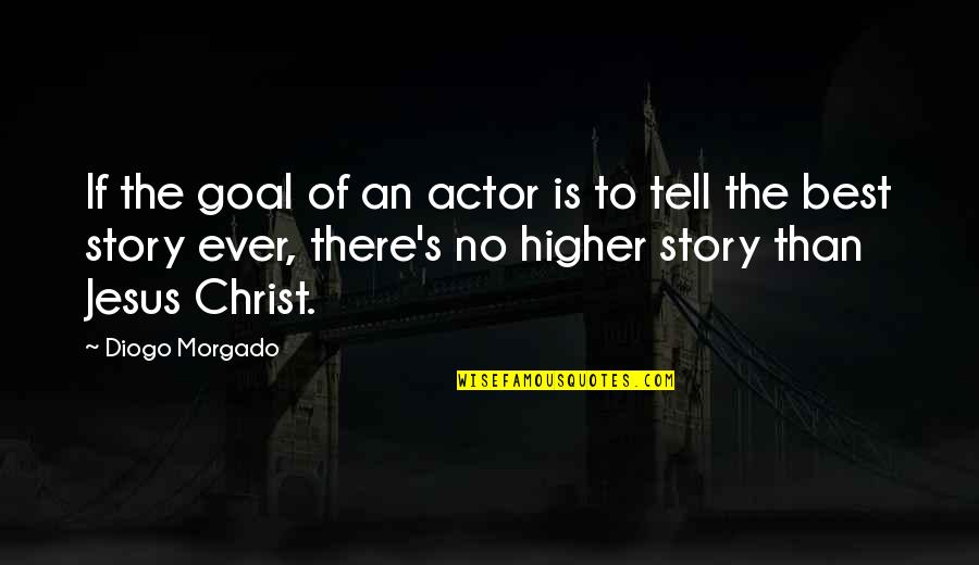 Jesus Christ Best Quotes By Diogo Morgado: If the goal of an actor is to