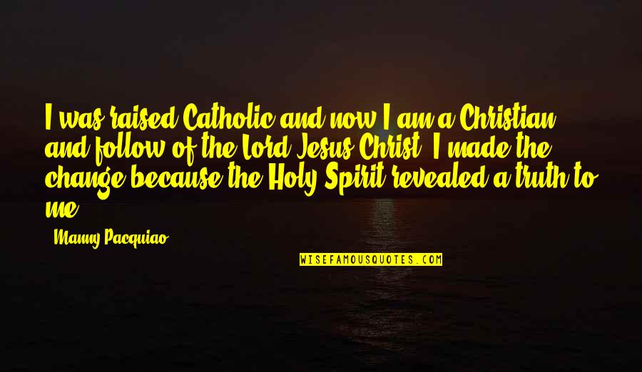 Jesus Christ Catholic Quotes By Manny Pacquiao: I was raised Catholic and now I am