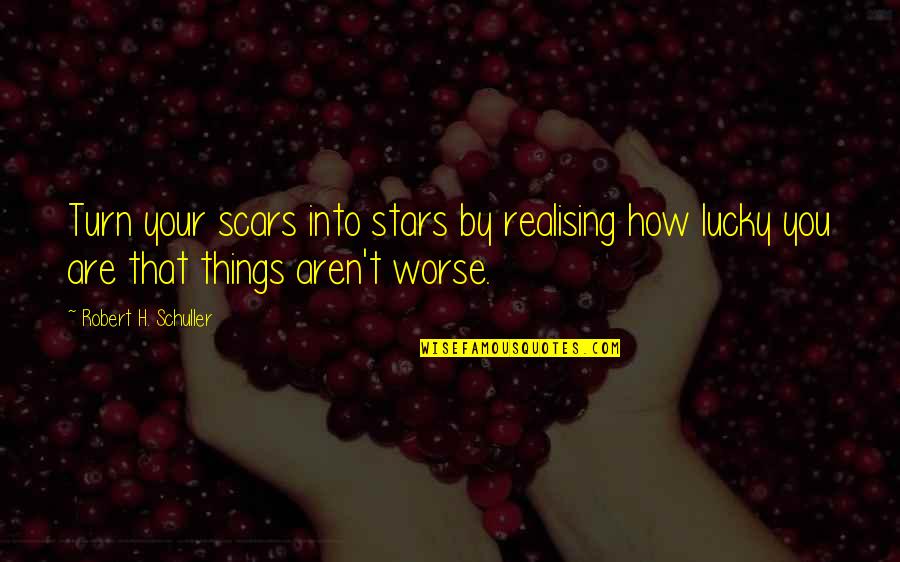 Jesus Christ Catholic Quotes By Robert H. Schuller: Turn your scars into stars by realising how