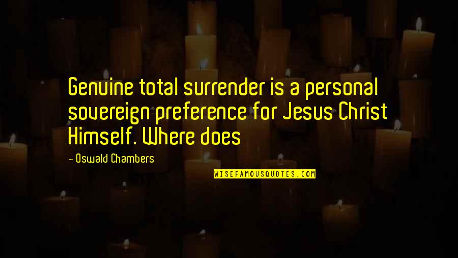 Jesus Christ I Surrender Quotes By Oswald Chambers: Genuine total surrender is a personal sovereign preference