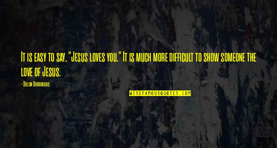 Jesus Christ Loves You Quotes By Dillon Burroughs: It is easy to say, "Jesus loves you."