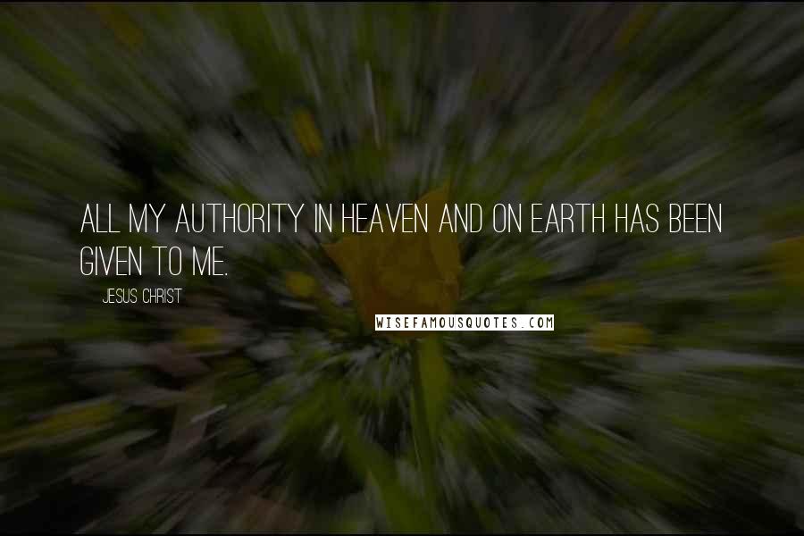 Jesus Christ quotes: All my authority in heaven and on earth has been given to me.
