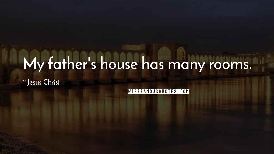 Jesus Christ quotes: My father's house has many rooms.