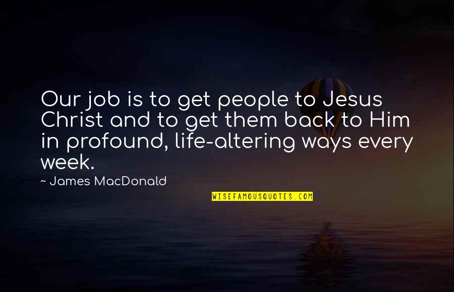Jesus Christ Quotes By James MacDonald: Our job is to get people to Jesus