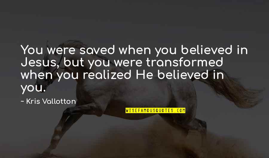 Jesus Christ Quotes By Kris Vallotton: You were saved when you believed in Jesus,