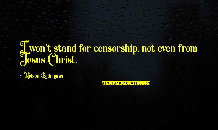 Jesus Christ Quotes By Nelson Rodrigues: I won't stand for censorship, not even from