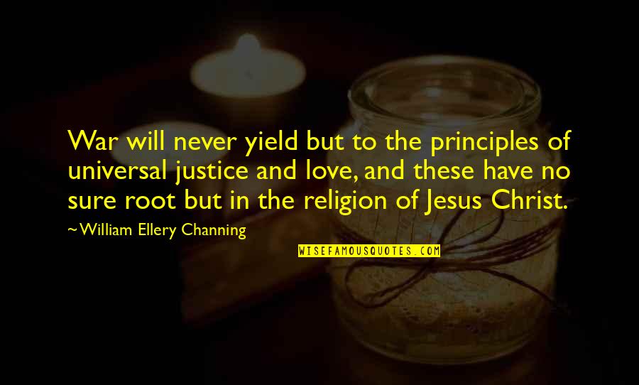Jesus Christ Quotes By William Ellery Channing: War will never yield but to the principles