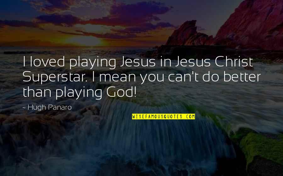 Jesus Christ Superstar Quotes By Hugh Panaro: I loved playing Jesus in Jesus Christ Superstar.