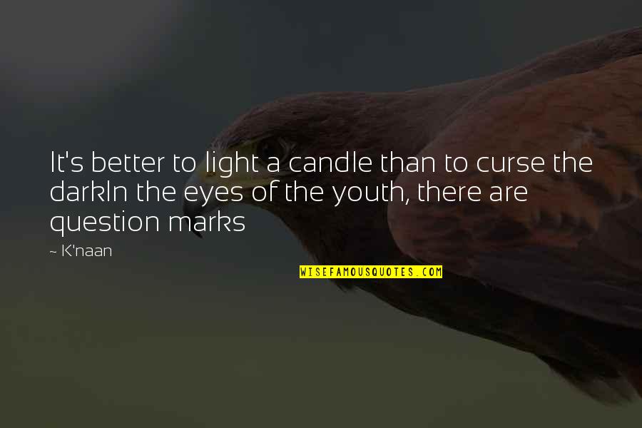 Jesus Circumcised Quotes By K'naan: It's better to light a candle than to Jesus Circumcised Quotes By K'naan: It's better to light a candle than to