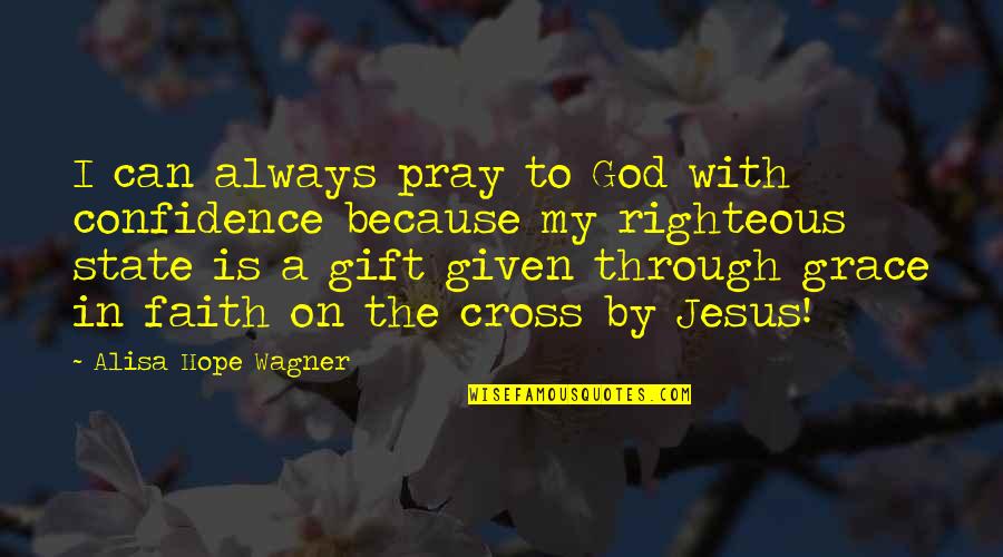 Jesus Confidence Quotes By Alisa Hope Wagner: I can always pray to God with confidence