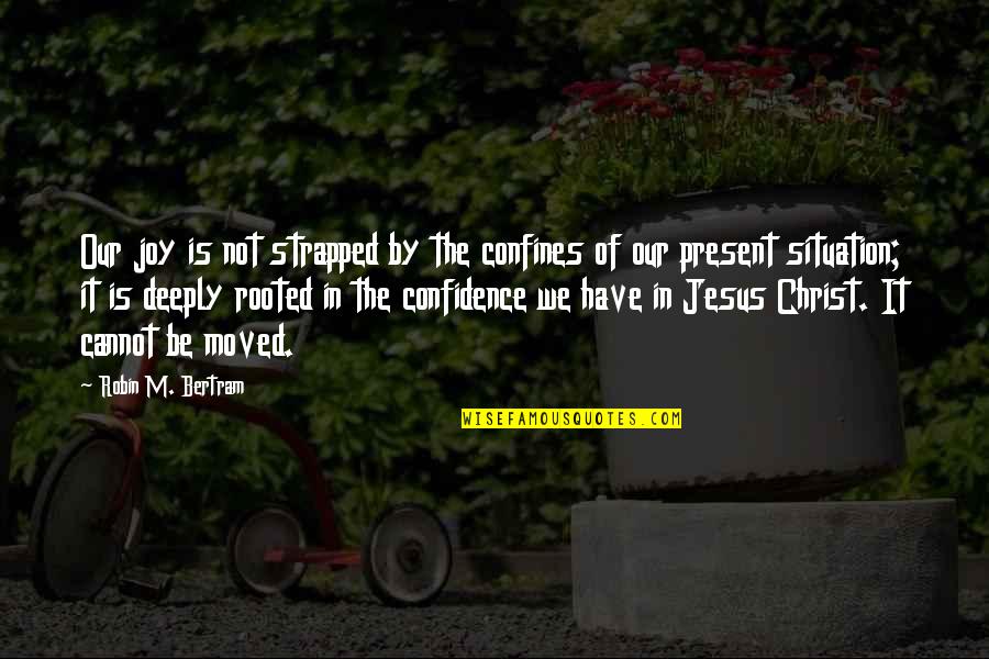 Jesus Confidence Quotes By Robin M. Bertram: Our joy is not strapped by the confines