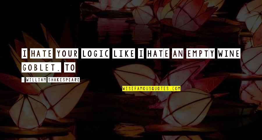 Jesus Cristo Es El Senor Quotes By William Shakespeare: I hate your logic like I hate an Jesus Cristo Es El Senor Quotes By William Shakespeare: I hate your logic like I hate an