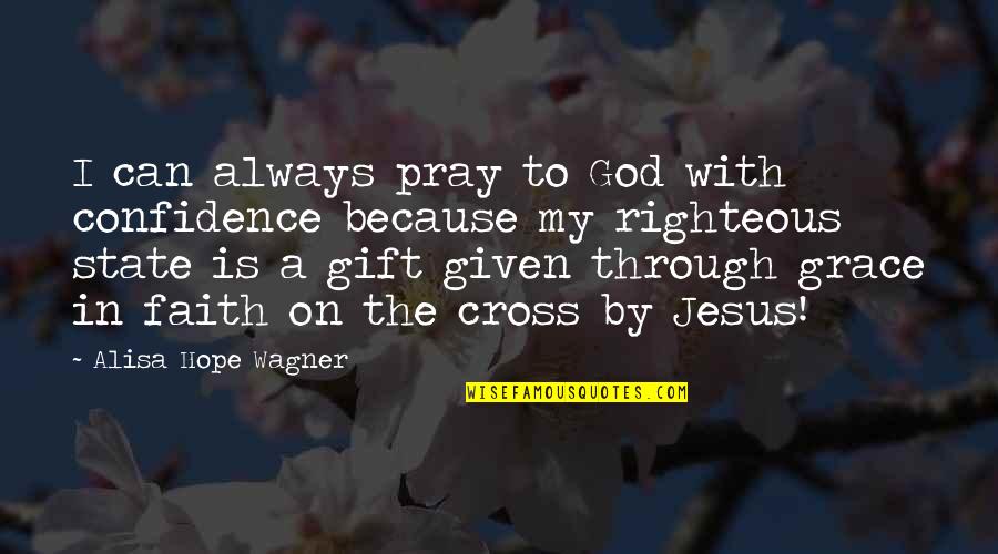 Jesus Cross Quotes By Alisa Hope Wagner: I can always pray to God with confidence