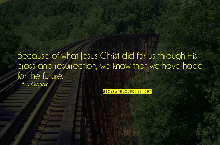 Jesus Cross Quotes By Billy Graham: Because of what Jesus Christ did for us