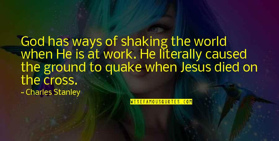 Jesus Cross Quotes By Charles Stanley: God has ways of shaking the world when