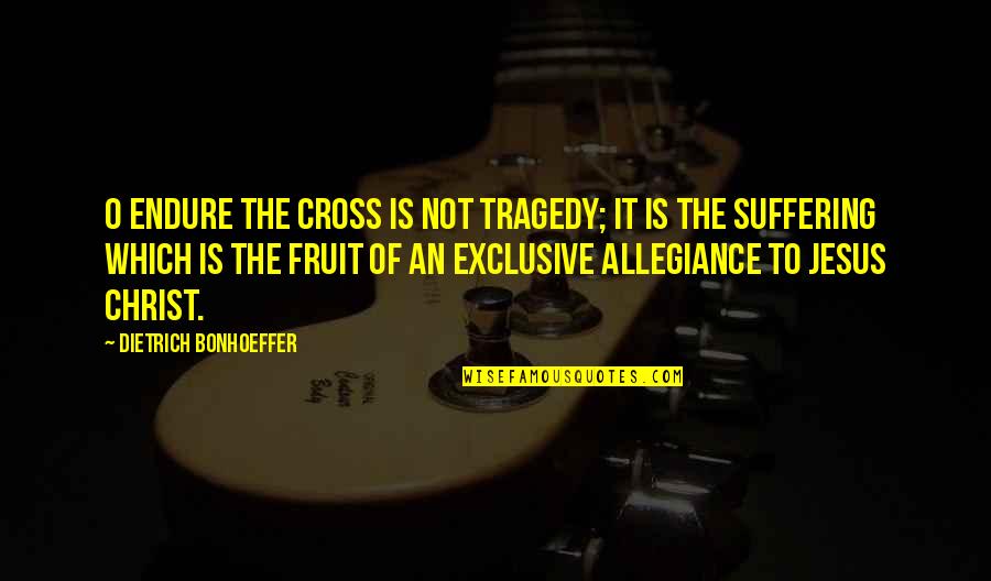 Jesus Cross Quotes By Dietrich Bonhoeffer: O endure the cross is not tragedy; it