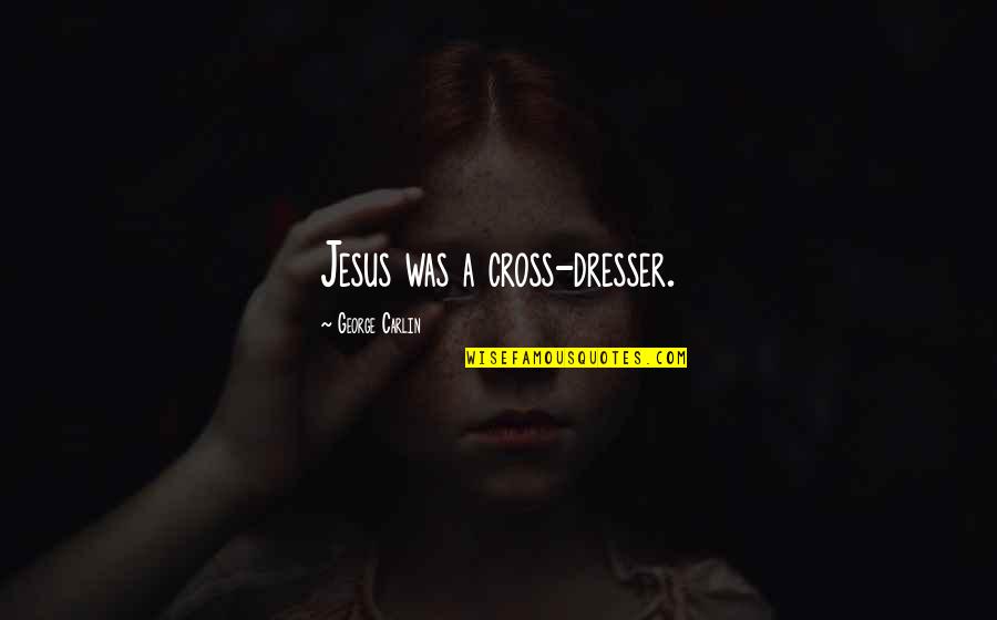 Jesus Cross Quotes By George Carlin: Jesus was a cross-dresser.