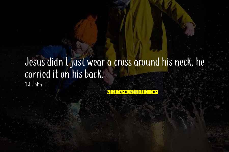 Jesus Cross Quotes By J. John: Jesus didn't just wear a cross around his