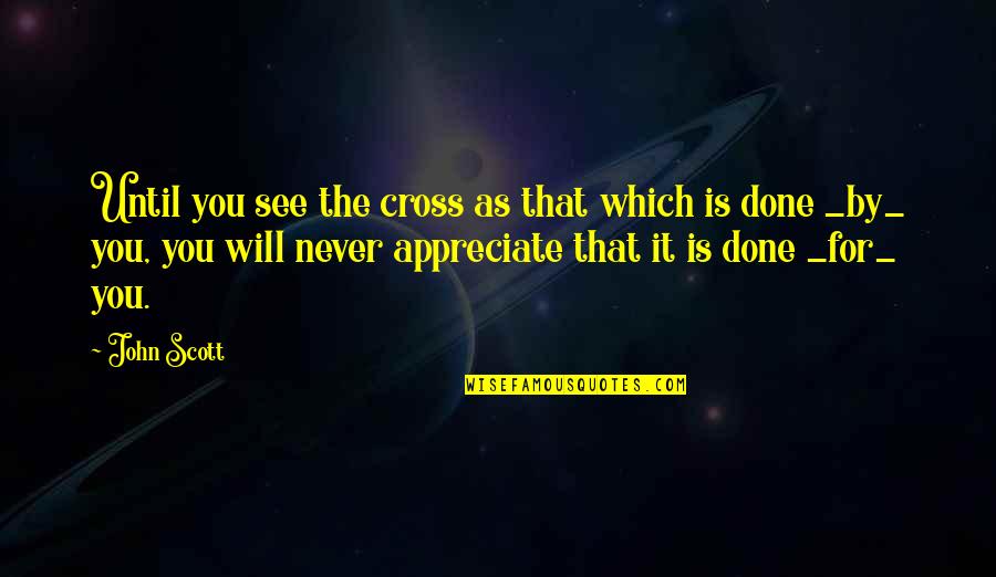 Jesus Cross Quotes By John Scott: Until you see the cross as that which