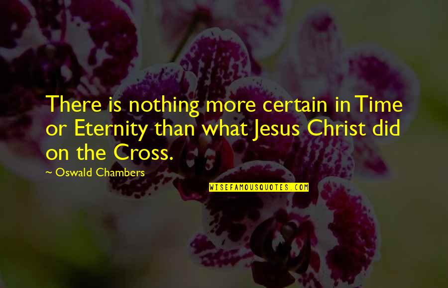 Jesus Cross Quotes By Oswald Chambers: There is nothing more certain in Time or