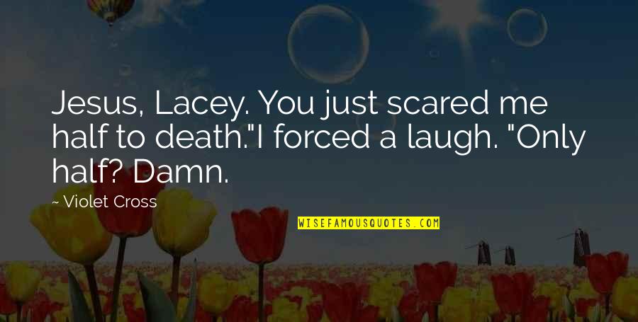 Jesus Cross Quotes By Violet Cross: Jesus, Lacey. You just scared me half to