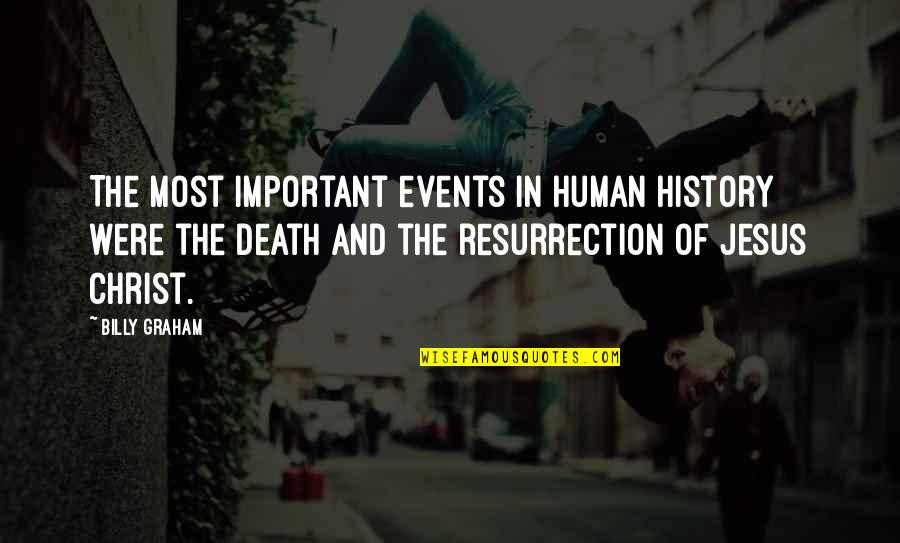 Jesus Death And Resurrection Quotes By Billy Graham: The most important events in human history were