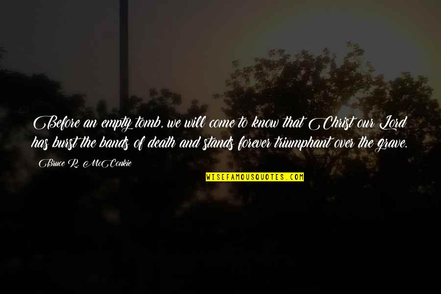 Jesus Death And Resurrection Quotes By Bruce R. McConkie: Before an empty tomb, we will come to