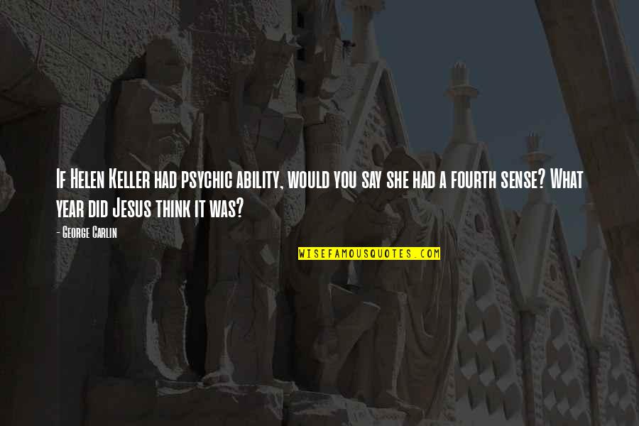 Jesus Did It Quotes By George Carlin: If Helen Keller had psychic ability, would you