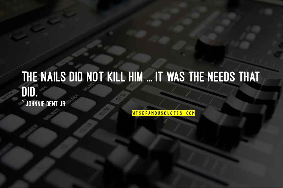 Jesus Did It Quotes By Johnnie Dent Jr.: The nails did not kill Him ... It