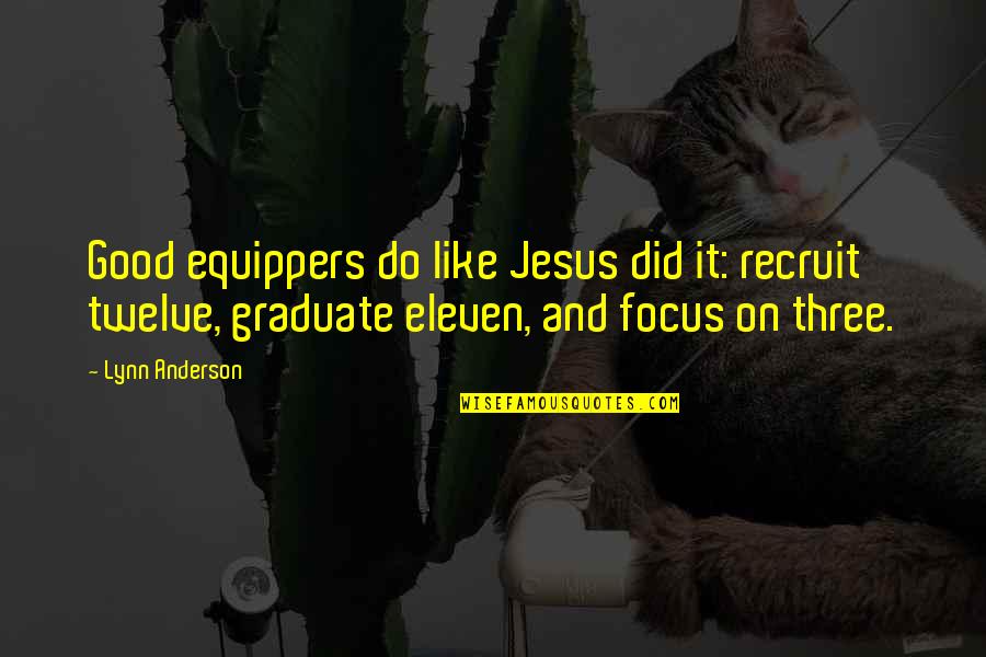 Jesus Did It Quotes By Lynn Anderson: Good equippers do like Jesus did it: recruit