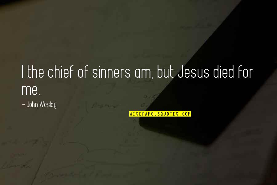Jesus Died For All Quotes By John Wesley: I the chief of sinners am, but Jesus