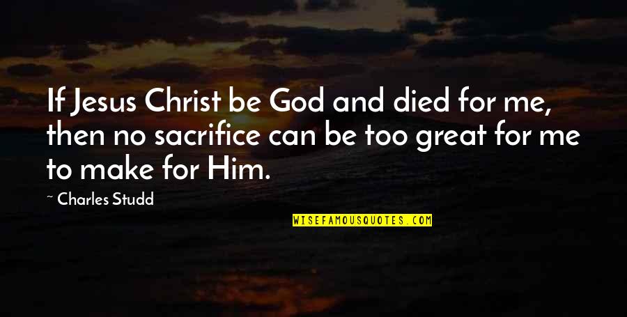 Jesus Died For Us Quotes By Charles Studd: If Jesus Christ be God and died for