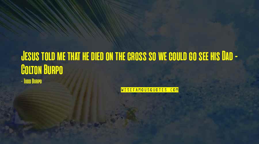 Jesus Died For You Quotes By Todd Burpo: Jesus told me that he died on the