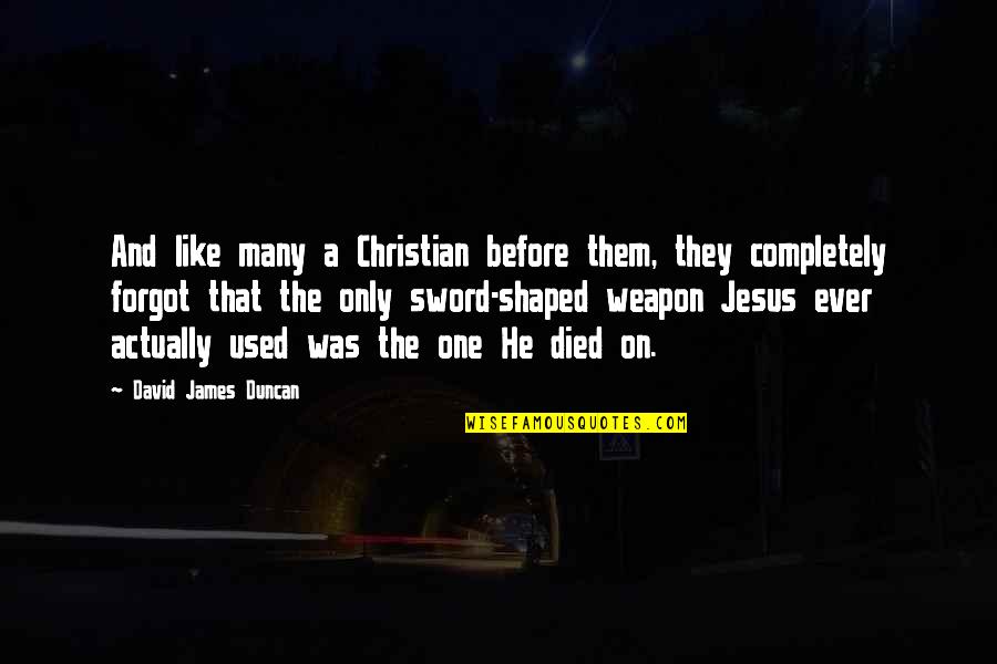 Jesus Died Quotes By David James Duncan: And like many a Christian before them, they