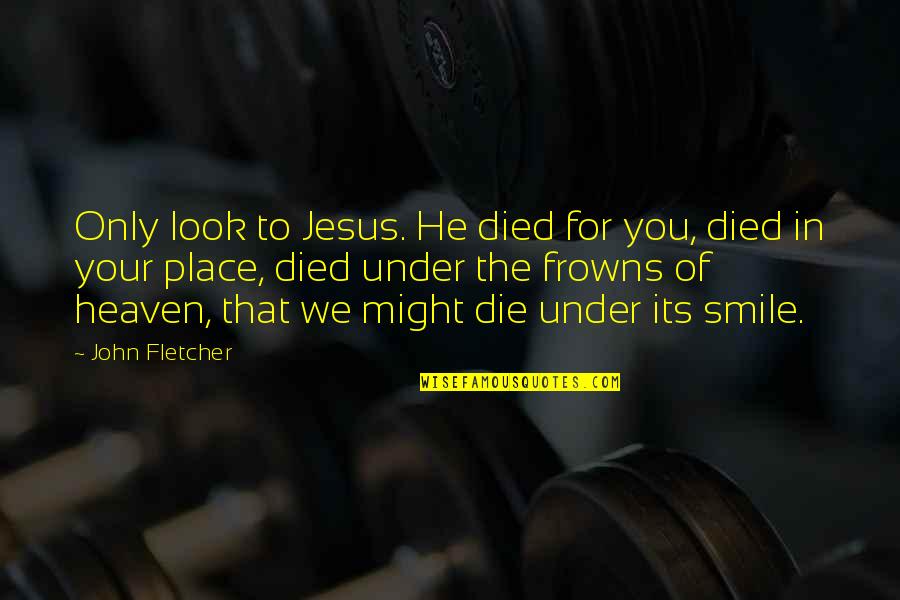 Jesus Died Quotes By John Fletcher: Only look to Jesus. He died for you,