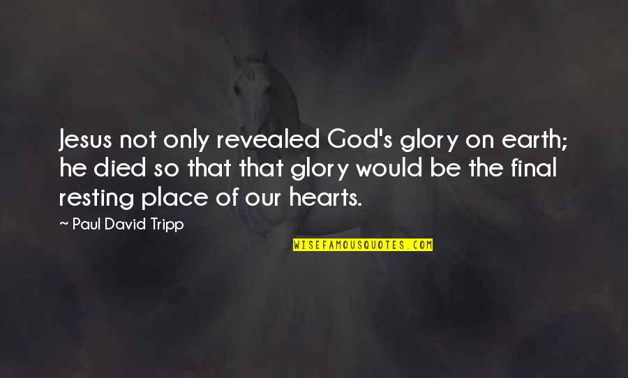 Jesus Died Quotes By Paul David Tripp: Jesus not only revealed God's glory on earth;