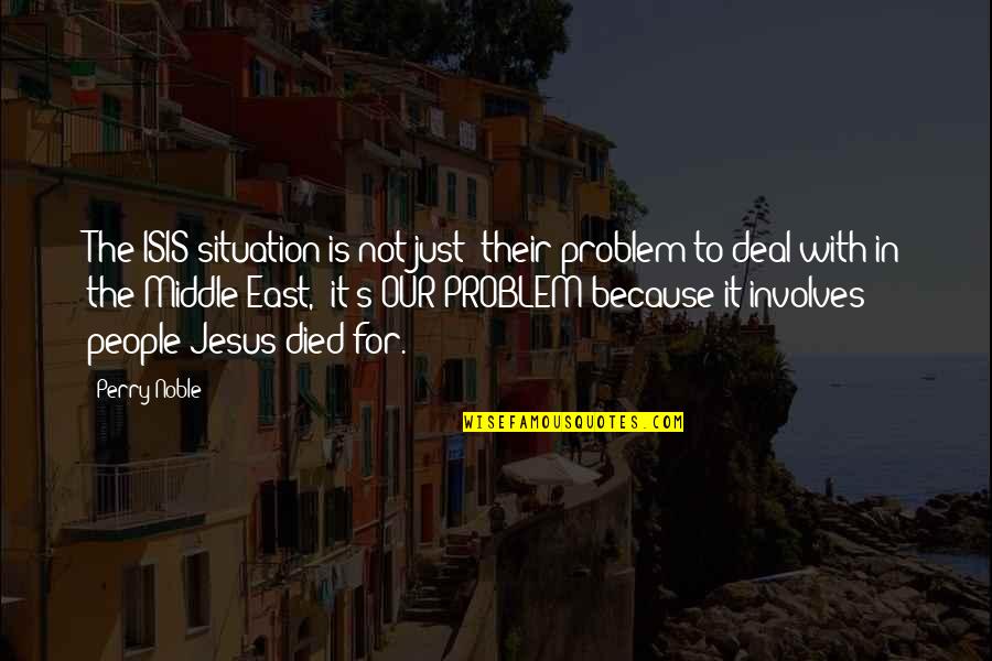 Jesus Died Quotes By Perry Noble: The ISIS situation is not just "their problem