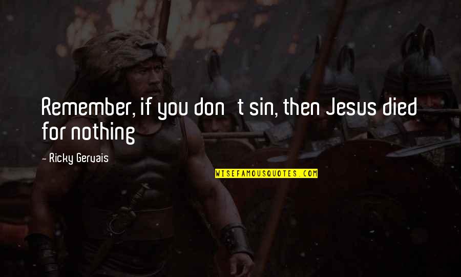 Jesus Died Quotes By Ricky Gervais: Remember, if you don't sin, then Jesus died