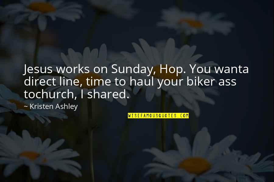 Jesus Direct Quotes By Kristen Ashley: Jesus works on Sunday, Hop. You wanta direct