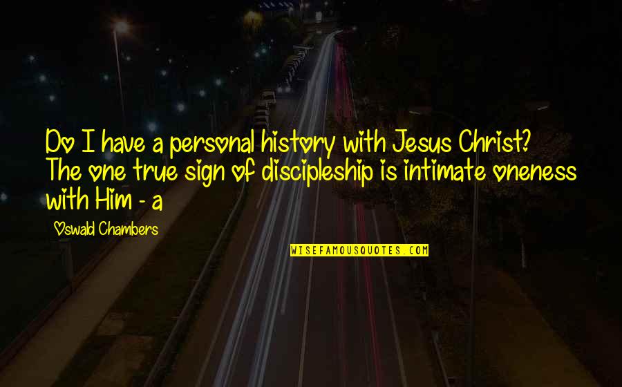 Jesus Discipleship Quotes By Oswald Chambers: Do I have a personal history with Jesus